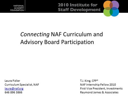 Connecting NAF Curriculum and Advisory Board Participation Laura Fidler Curriculum Specialist, NAF 646 896 3866 T.J. King, CFP® NAF Internship.