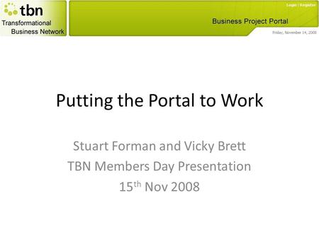 Putting the Portal to Work Stuart Forman and Vicky Brett TBN Members Day Presentation 15 th Nov 2008.