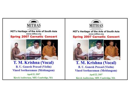 MIT’s Heritage of the Arts of South Asia www.mithas.org Spring 2007 Carnatic Concert T. M. Krishna (Vocal) B. U. Ganesh Prasad (Violin) Vinod Seetharaman.