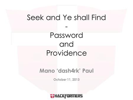 Mano ‘dash4rk’ Paul October 11, 2013 Seek and Ye shall Find - Password and Providence.