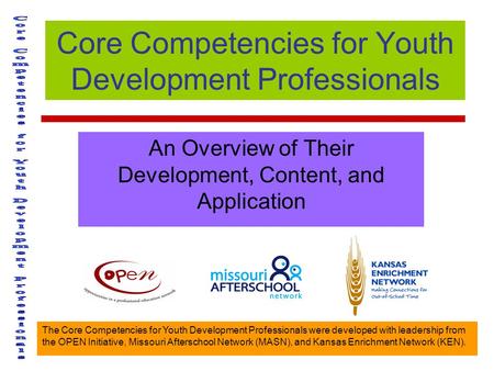 The Core Competencies for Youth Development Professionals were developed with leadership from the OPEN Initiative, Missouri Afterschool Network (MASN),