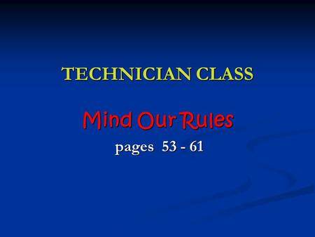 TECHNICIAN CLASS Mind Our Rules pages 53 - 61 pages 53 - 61.
