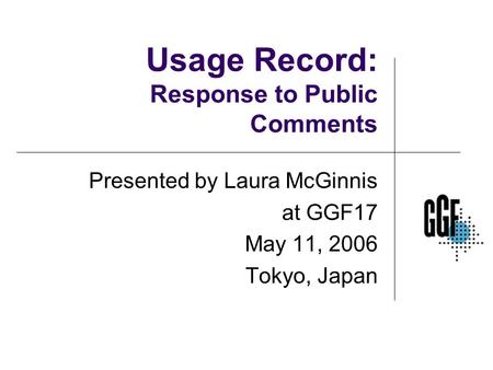 Usage Record: Response to Public Comments Presented by Laura McGinnis at GGF17 May 11, 2006 Tokyo, Japan.