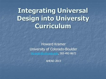Integrating Universal Design into University Curriculum Howard Kramer University of Colorado-Boulder 303-492-8672.