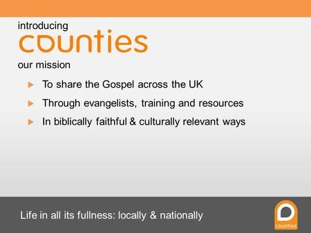 Life in all its fullness: locally & nationally  To share the Gospel across the UK  Through evangelists, training and resources  In biblically faithful.