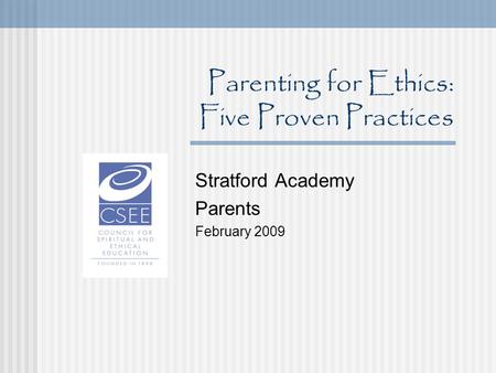 Parenting for Ethics: Five Proven Practices Stratford Academy Parents February 2009.