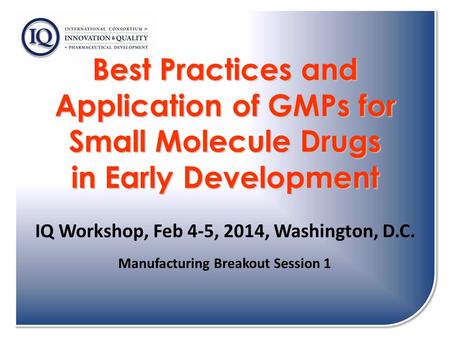 Best Practices and Application of GMPs for Small Molecule Drugs in Early Development Best Practices and Application of GMPs for Small Molecule Drugs in.
