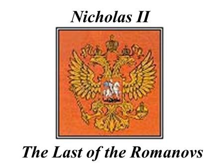 Nicholas II The Last of the Romanovs Nicholas II (1868 -1918) reigned 1894-1917 last tsar of Russia -was forced to abdicate.