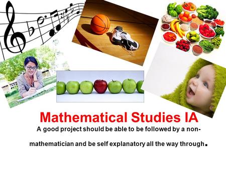 Mathematical Studies IA A good project should be able to be followed by a non-mathematician and be self explanatory all the way through.