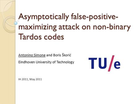 Asymptotically false-positive- maximizing attack on non-binary Tardos codes Antonino Simone and Boris Škorić Eindhoven University of Technology IH 2011,
