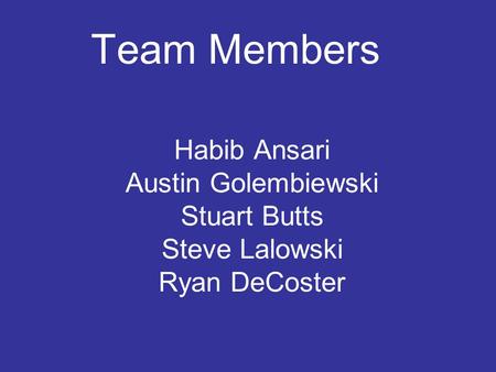 Habib Ansari Austin Golembiewski Stuart Butts Steve Lalowski Ryan DeCoster Team Members.