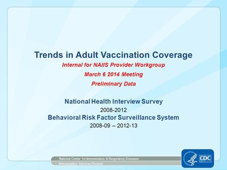 Trends in Adult Vaccination Coverage Internal for NAIIS Provider Workgroup March 6 2014 Meeting Preliminary Data National Health Interview Survey 2008-2012.