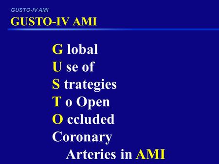 GUSTO-IV AMI G lobal U se of S trategies T o Open O ccluded Coronary Arteries in AMI.