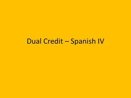 Dual Credit – Spanish IV. Spanish IV Dual Credit Students that successfully complete Spanish I, II, and III can take Spanish IV and earn 8 college credits.