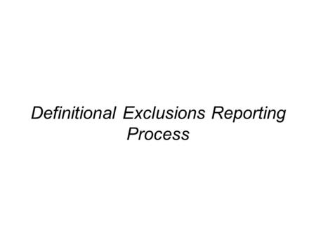 Definitional Exclusions Reporting Process. 2 Anticipated process to be communicated in coming months (Webinars, Special Outreach, etc.) Working with WICF.
