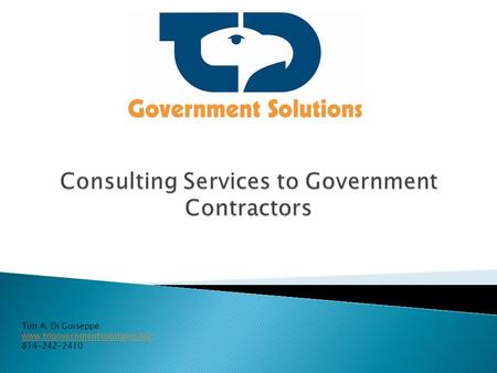 Tim A. Di Guiseppe www.tdgovernmentsolutions.biz 814-242-2410.