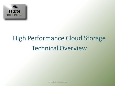 Www.o2sdevelopment.biz1 High Performance Cloud Storage Technical Overview.