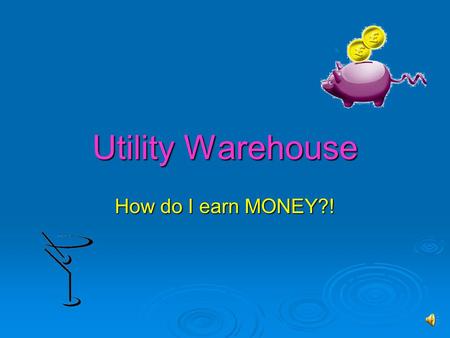 Utility Warehouse How do I earn MONEY?! Overview  This is a quick summary, to aid your understanding  It’s not an official Utility Warehouse presentation.