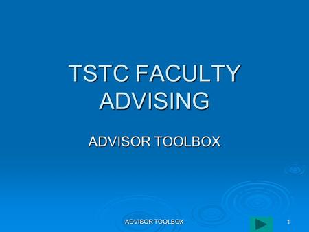 ADVISOR TOOLBOX 1 TSTC FACULTY ADVISING ADVISOR TOOLBOX.