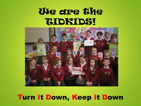 We are the TIDKIDS! Turn It Down, Keep It Down. Why save Energy? Join the pod resources were great for exploring Climate Change First we discussed why.