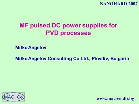 NANOHARD 2007 MF pulsed DC power supplies for PVD processes Milko Angelov Milko Angelov Consulting Co Ltd., Plovdiv, Bulgaria www.mac-co.dir.bg.