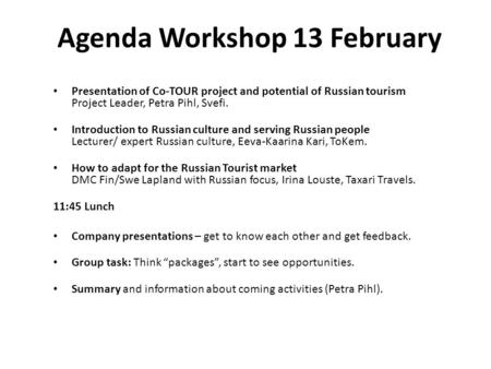 Agenda Workshop 13 February Presentation of Co-TOUR project and potential of Russian tourism Project Leader, Petra Pihl, Svefi. Introduction to Russian.