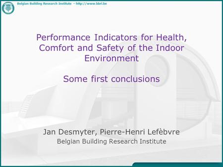 Belgian Building Research Institute –  Performance Indicators for Health, Comfort and Safety of the Indoor Environment Some first conclusions.