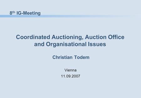 8 th IG-Meeting Coordinated Auctioning, Auction Office and Organisational Issues Christian Todem Vienna 11.09.2007.