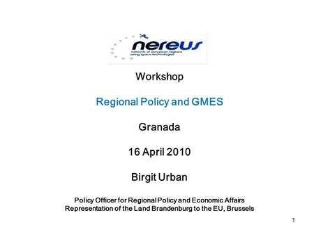 Workshop Regional Policy and GMES Granada 16 April 2010 Birgit Urban Policy Officer for Regional Policy and Economic Affairs Representation of the Land.