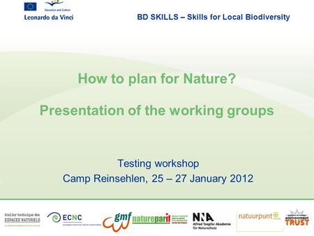 BD SKILLS – Skills for Local Biodiversity How to plan for Nature? Presentation of the working groups Testing workshop Camp Reinsehlen, 25 – 27 January.