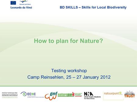 BD SKILLS – Skills for Local Biodiversity How to plan for Nature? Testing workshop Camp Reinsehlen, 25 – 27 January 2012.