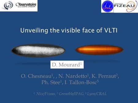 Unveiling the visible face of VLTI O. Chesneau 1,, N. Nardetto 1, K. Perraut 2, Ph. Stee 1, I. Tallon-Bosc 3 1 Nice/Fizeau, 2 Grenoble/IPAG, 3 Lyon/CRAL.