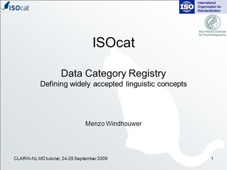 ISOcat Data Category Registry Defining widely accepted linguistic concepts Menzo Windhouwer 1CLARIN-NL MD tutorial, 24-25 September 2009.