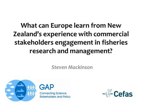 What can Europe learn from New Zealand’s experience with commercial stakeholders engagement in fisheries research and management? Steven Mackinson.