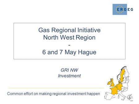 Gas Regional Initiative North West Region - 6 and 7 May Hague Common effort on making regional investment happen GRI NW Investment.
