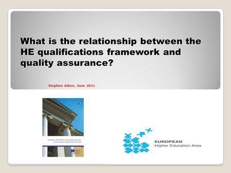 What is the relationship between the HE qualifications framework and quality assurance? Stephen Adam, June 2011.