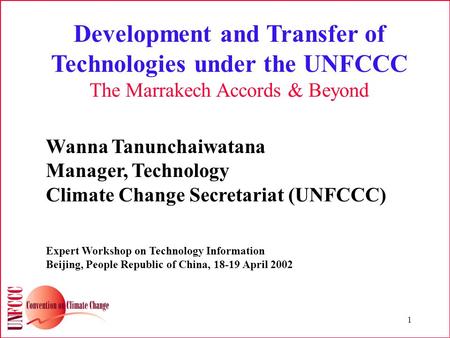 1 Development and Transfer of Technologies under the UNFCCC The Marrakech Accords & Beyond Wanna Tanunchaiwatana Manager, Technology Climate Change Secretariat.