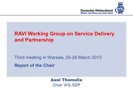 Axel Thomalla Chair WG-SDP RAVI Working Group on Service Delivery and Partnership Third meeting in Warsaw, 25-26 March 2013 Report of the Chair.