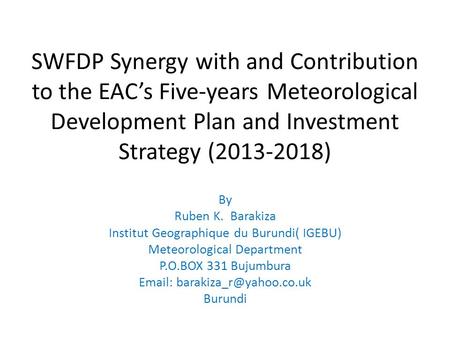 SWFDP Synergy with and Contribution to the EAC’s Five-years Meteorological Development Plan and Investment Strategy (2013-2018) By Ruben K. Barakiza Institut.