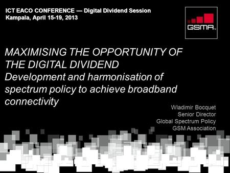 MAXIMISING THE OPPORTUNITY OF THE DIGITAL DIVIDEND Development and harmonisation of spectrum policy to achieve broadband connectivity Wladimir Bocquet.