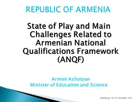State of Play and Main Challenges Related to Armenian National Qualifications Framework (ANQF) Armen Ashotyan Minister of Education and Science Strasbourg,