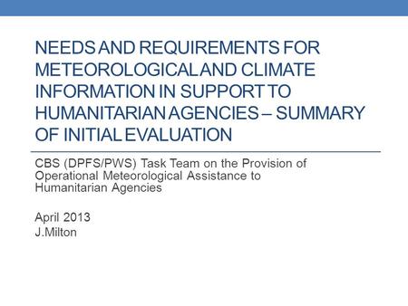 NEEDS AND REQUIREMENTS FOR METEOROLOGICAL AND CLIMATE INFORMATION IN SUPPORT TO HUMANITARIAN AGENCIES – SUMMARY OF INITIAL EVALUATION CBS (DPFS/PWS) Task.