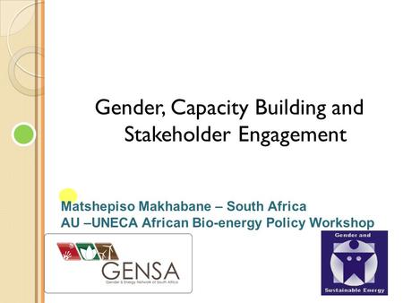 Matshepiso Makhabane – South Africa AU –UNECA African Bio-energy Policy Workshop Facilitated By: Gender, Capacity Building and Stakeholder Engagement.