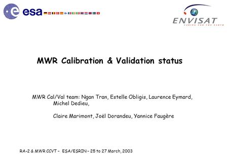 RA-2 & MWR CCVT – ESA/ESRIN – 25 to 27 March, 2003 MWR Calibration & Validation status MWR Cal/Val team: Ngan Tran, Estelle Obligis, Laurence Eymard, Michel.