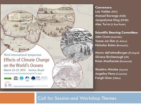 Call for Session and Workshop Themes Convenors: Luis Valdes (IOC) Manuel Barange (ICES) Jacquelynne King (PICES) Alex Turra (U San Paulo) Scientific Steering.