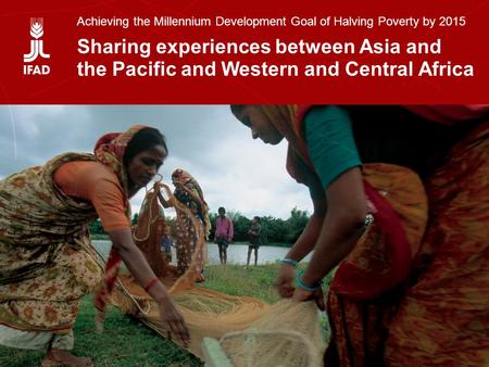 Sharing experiences between Asia and the Pacific and Western and Central Africa Achieving the Millennium Development Goal of Halving Poverty by 2015 Sharing.