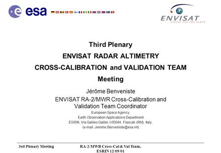 3rd Plenary MeetingRA-2/MWR Cross-Cal & Val Team, ESRIN 12/09/01 Third Plenary ENVISAT RADAR ALTIMETRY CROSS-CALIBRATION and VALIDATION TEAM Meeting Jérôme.