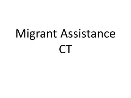 Migrant Assistance CT. MIGRANT ASSISTANCE The Migrant Assistance activity tab enables AVR and CT Case Workers to manage processes and statuses for migrants.