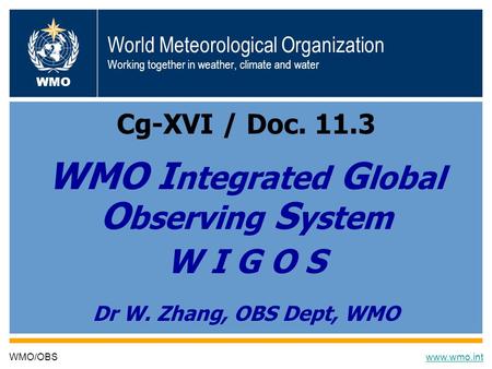 8/25/20141 World Meteorological Organization Working together in weather, climate and water Cg-XVI / Doc. 11.3 WMO I ntegrated G lobal O bserving S ystem.