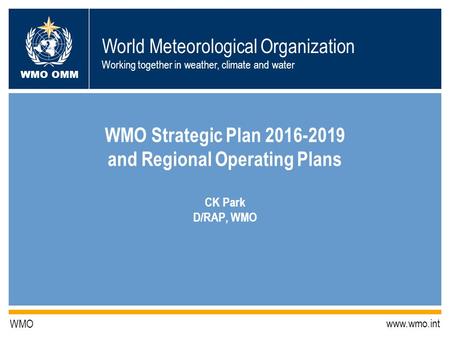 World Meteorological Organization Working together in weather, climate and water WMO OMM WMO www.wmo.int WMO Strategic Plan 2016-2019 and Regional Operating.